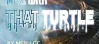 Don’t Mess with that Turtle